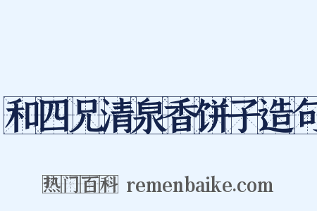和四兄清泉香饼子造句是什么意思的图片